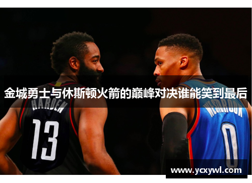 金城勇士与休斯顿火箭的巅峰对决谁能笑到最后