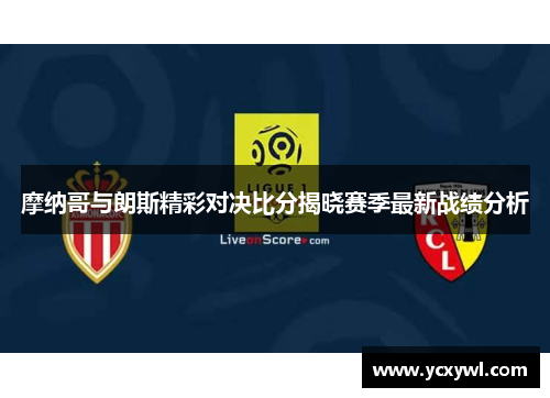 摩纳哥与朗斯精彩对决比分揭晓赛季最新战绩分析